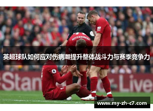 英超球队如何应对伤病潮提升整体战斗力与赛季竞争力 英超球队如何应对伤病潮提升整体战斗力与赛季竞争力