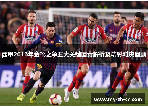 西甲2016年金靴之争五大关键因素解析及精彩对决回顾