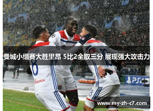曼城小组赛大胜里昂 5比2全取三分 展现强大攻击力