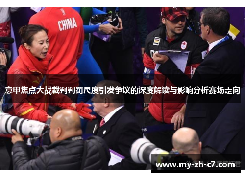 意甲焦点大战裁判判罚尺度引发争议的深度解读与影响分析赛场走向 意甲焦点大战裁判判罚尺度引发争议的深度解读与影响分析赛场走向