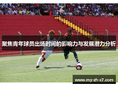 聚焦青年球员出场时间的影响力与发展潜力分析