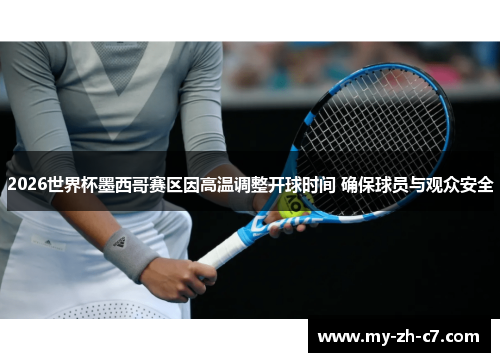 2026世界杯墨西哥赛区因高温调整开球时间 确保球员与观众安全