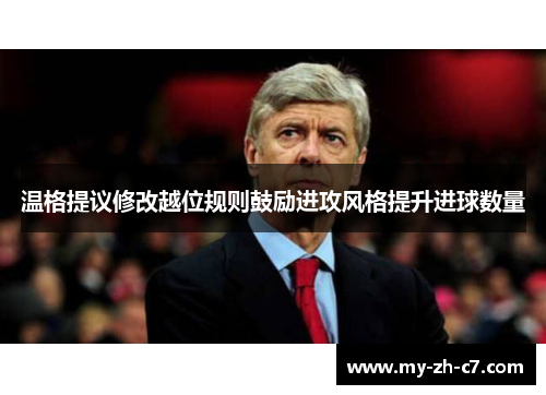 温格提议修改越位规则鼓励进攻风格提升进球数量