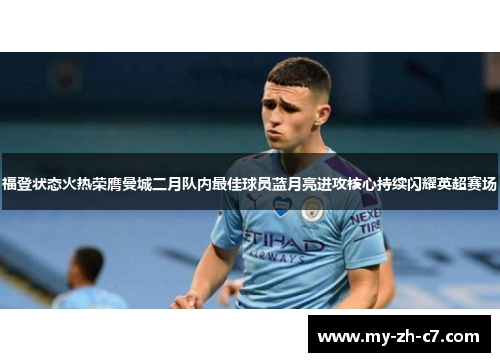 福登状态火热荣膺曼城二月队内最佳球员蓝月亮进攻核心持续闪耀英超赛场