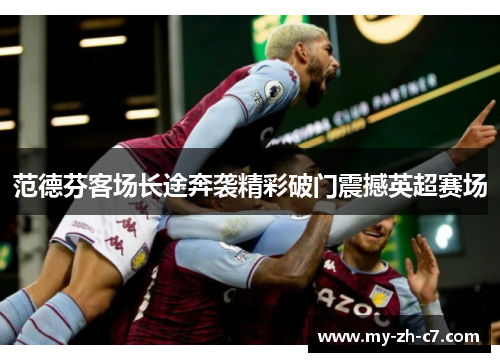 范德芬客场长途奔袭精彩破门震撼英超赛场