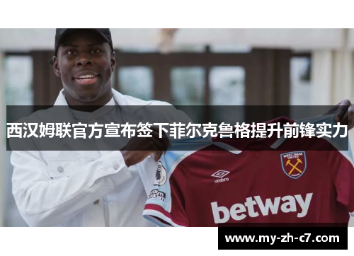 西汉姆联官方宣布签下菲尔克鲁格提升前锋实力