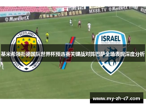 基米希领衔德国队世界杯预选赛关键战对阵巴萨全场表现深度分析 基米希领衔德国队世界杯预选赛关键战对阵巴萨全场表现深度分析
