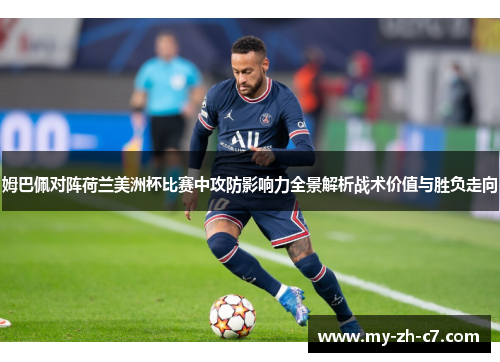 姆巴佩对阵荷兰美洲杯比赛中攻防影响力全景解析战术价值与胜负走向 姆巴佩对阵荷兰美洲杯比赛中攻防影响力全景解析战术价值与胜负走向