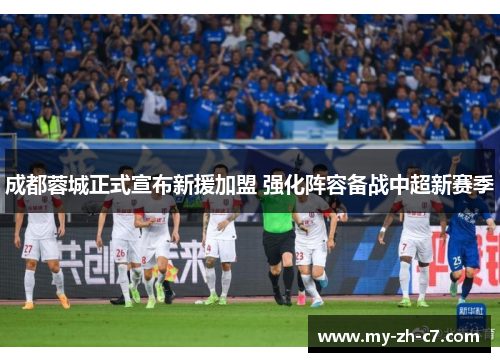 成都蓉城正式宣布新援加盟 强化阵容备战中超新赛季